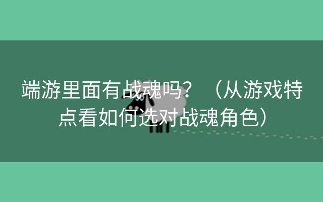 端游里面有战魂吗？（从游戏特点看如何选对战魂角色）