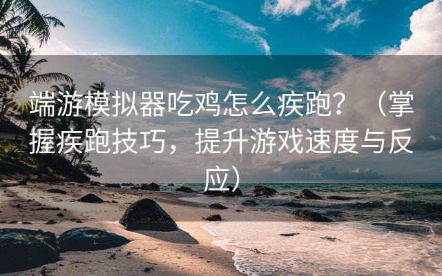 端游模拟器吃鸡怎么疾跑？（掌握疾跑技巧，提升游戏速度与反应）