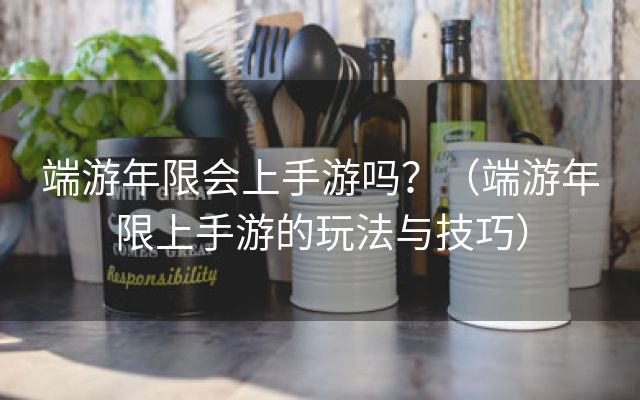 端游年限会上手游吗？（端游年限上手游的玩法与技巧）