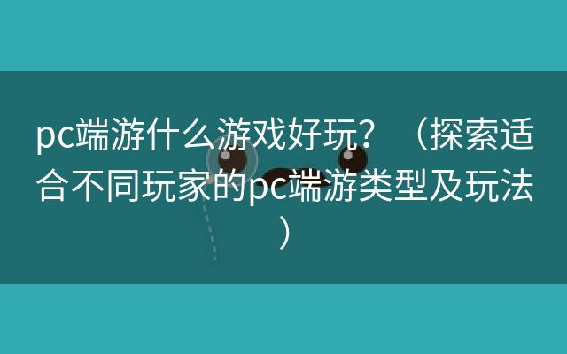 pc端游什么游戏好玩？（探索适合不同玩家的pc端游类型及玩法）