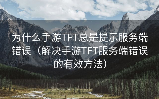 为什么手游TFT总是提示服务端错误（解决手游TFT服务端错误的有效方法）