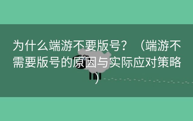 为什么端游不要版号？（端游不需要版号的原因与实际应对策略）