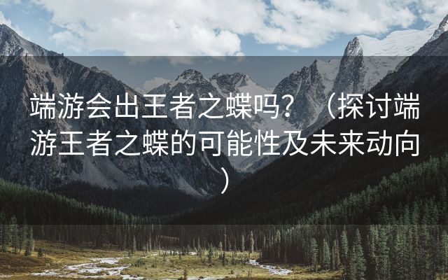 端游会出王者之蝶吗？（探讨端游王者之蝶的可能性及未来动向）