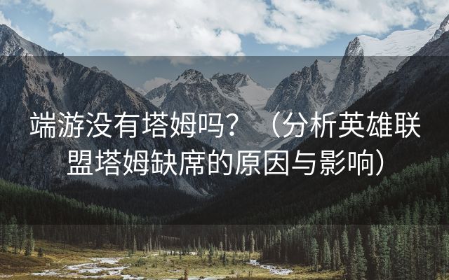 端游没有塔姆吗？（分析英雄联盟塔姆缺席的原因与影响）