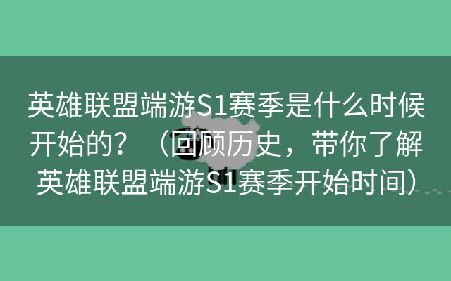 英雄联盟端游S1赛季是什么时候开始的？（回顾历史，带你了解英雄联盟端游S1赛季开始时间）