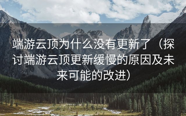 端游云顶为什么没有更新了（探讨端游云顶更新缓慢的原因及未来可能的改进）