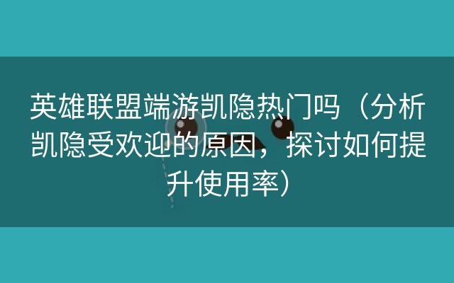 英雄联盟端游凯隐热门吗（分析凯隐受欢迎的原因，探讨如何提升使用率）