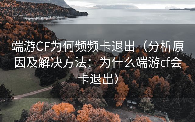 端游CF为何频频卡退出（分析原因及解决方法：为什么端游cf会卡退出）