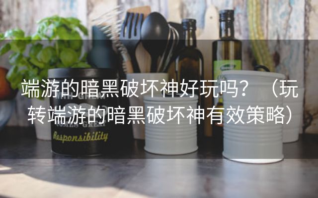 端游的暗黑破坏神好玩吗？（玩转端游的暗黑破坏神有效策略）