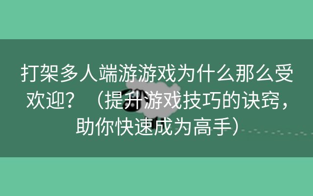 打架多人端游游戏为什么那么受欢迎？（提升游戏技巧的诀窍，助你快速成为高手）